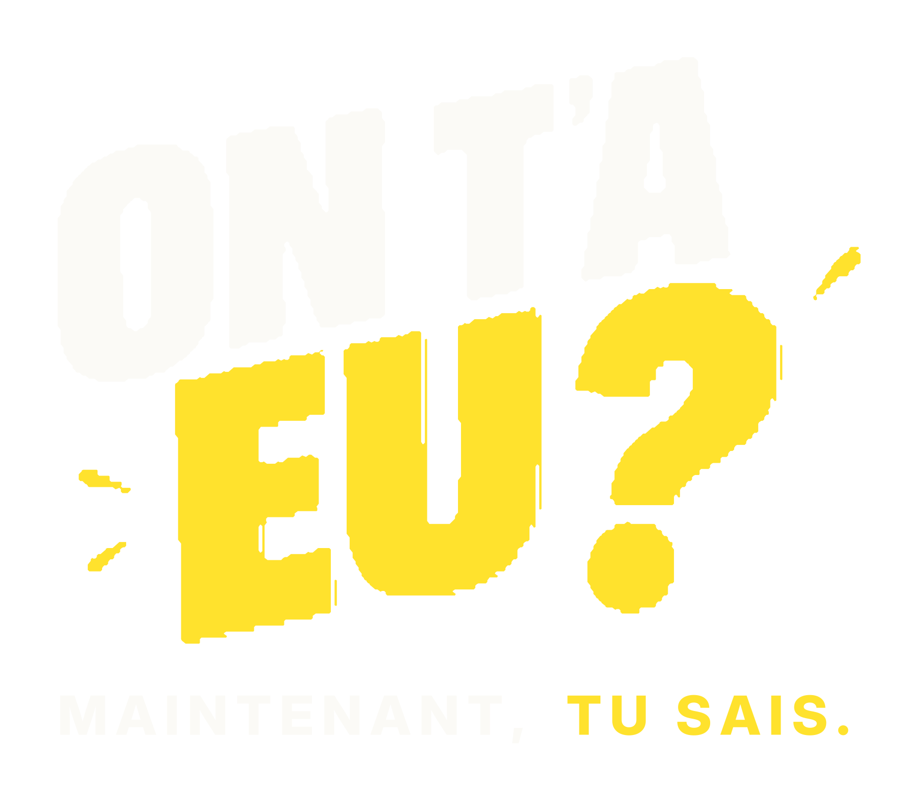 On t’a eu ? Maintenant, tu sais.